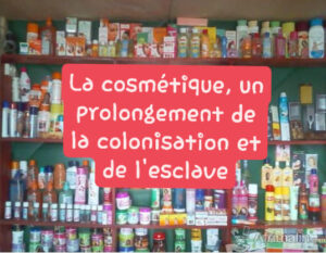 Lire la suite à propos de l’article LA COSMÉTIQUE, UN PROLONGEMENT DE LA COLONISATION ET DE L’ESCLAVAGE