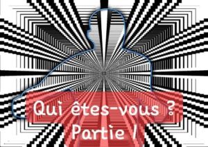 Lire la suite à propos de l’article QUI ÊTES-VOUS ? Partie 1