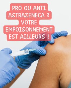 Lire la suite à propos de l’article PRO OU ANTI ASTRAZENECA ? VOTRE EMPOISONNEMENT EST AILLEURS !