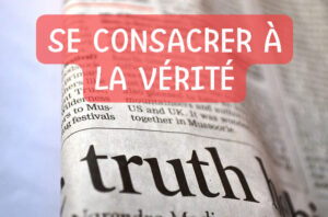 Lire la suite à propos de l’article Se consacrer à la vérité