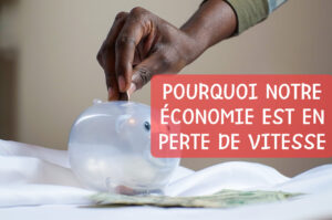 Lire la suite à propos de l’article POURQUOI NOTRE ÉCONOMIE EST EN PERTE DE VITESSE