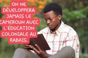 Lire la suite à propos de l’article ON NE DÉVELOPPERA JAMAIS LE CAMEROUN AVEC L’ÉDUCATION COLONIALE AU RABAIS