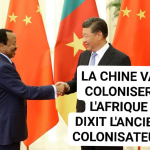 LE CHINE VA COLONISER L’AFRIQUE DIXIT L’ANCIEN COLONISATEUR