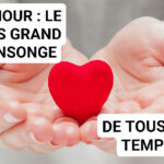 L’AMOUR : LE PLUS GRAND MENSONGE DE TOUS LES TEMPS.