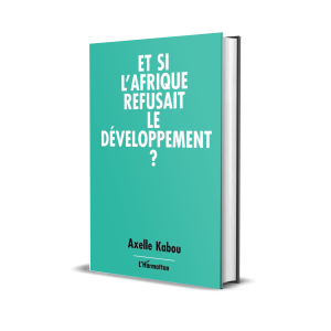 Et si l’Afrique refusait le développement ? (Partie 1 et 2)